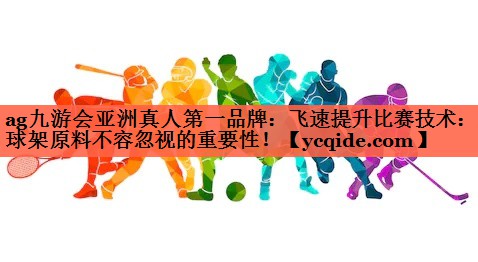 ag九游会亚洲真人第一品牌：飞速提升比赛技术：篮球架原料不容忽视的重要性！