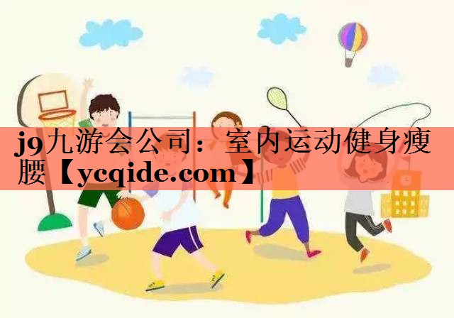 j9九游会公司：室内运动健身瘦腰