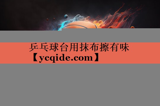 乒乓球台用抹布擦有味