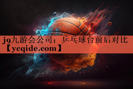 j9九游会公司：乒乓球台前后对比