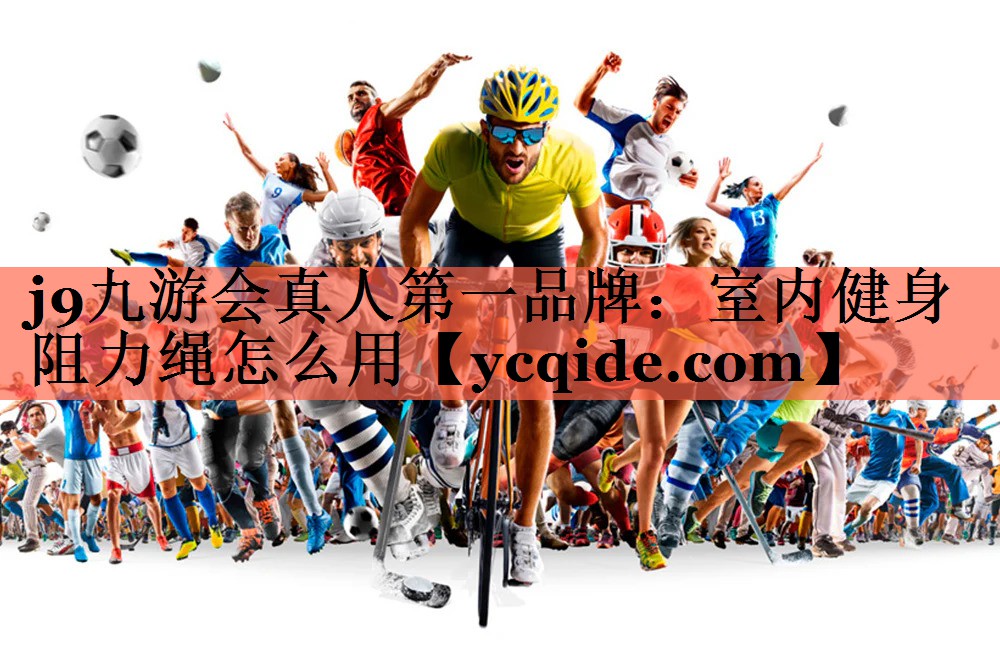 j9九游会真人第一品牌：室内健身阻力绳怎么用