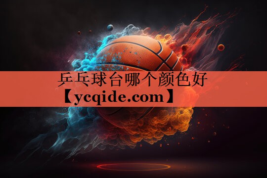 乒乓球台哪个颜色好